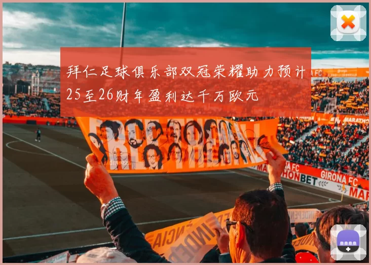 拜仁足球俱乐部双冠荣耀助力预计25至26财年盈利达千万欧元
