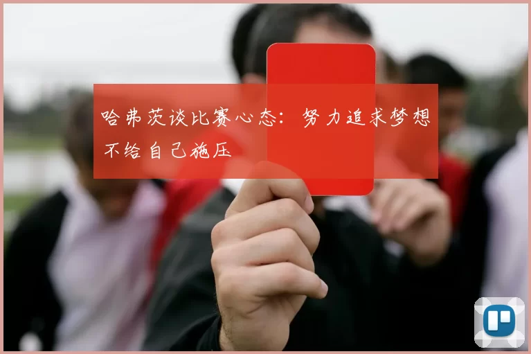 哈弗茨谈比赛心态：努力追求梦想不给自己施压